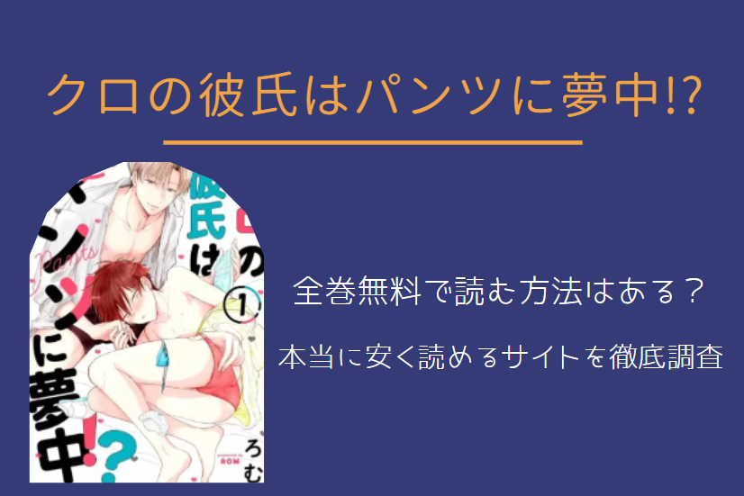 「クロの彼氏はパンツに夢中!?」は全巻無料で読める!?無料＆お得に漫画を読む⽅法を調査！